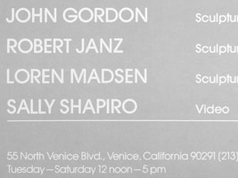 John Gordon – Sculpture<br>Robert Janz – Sculpture<br>Loren Madsen – Sculpture<br>Sally Shapiro – Video